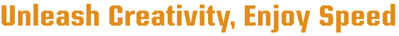 Unleash Creativity Enjoy Speed